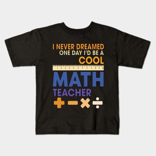 I Never Dreamed One Day I'd Be A Cool Math Teacher Kids T-Shirt